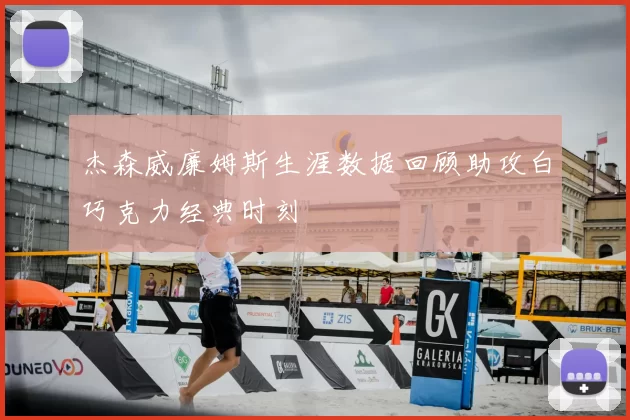 杰森威廉姆斯生涯数据回顾助攻白巧克力经典时刻