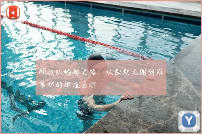 WE战队崛起之路：从默默无闻到冠军杯的辉煌历程