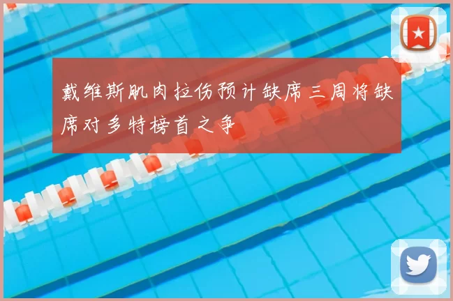 戴维斯肌肉拉伤预计缺席三周将缺席对多特榜首之争