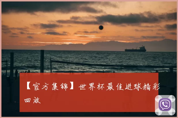 【官方集锦】世界杯最佳进球精彩回放