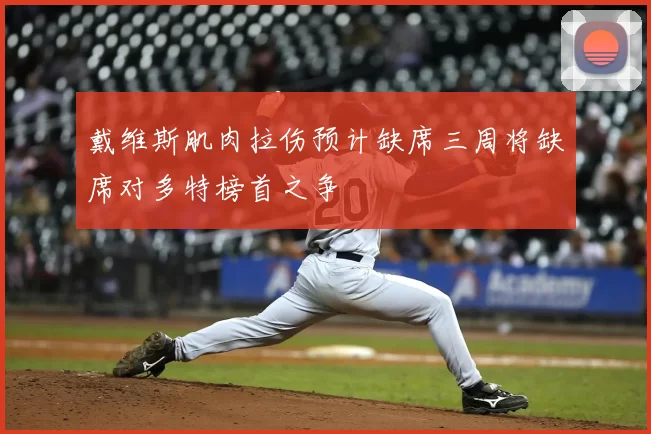 戴维斯肌肉拉伤预计缺席三周将缺席对多特榜首之争