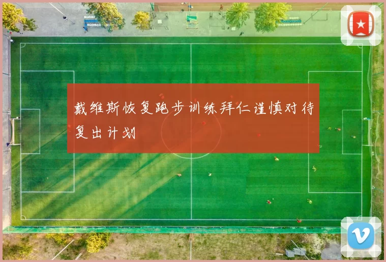 戴维斯恢复跑步训练拜仁谨慎对待复出计划