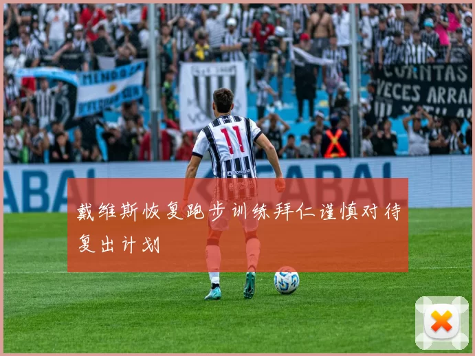 戴维斯恢复跑步训练拜仁谨慎对待复出计划