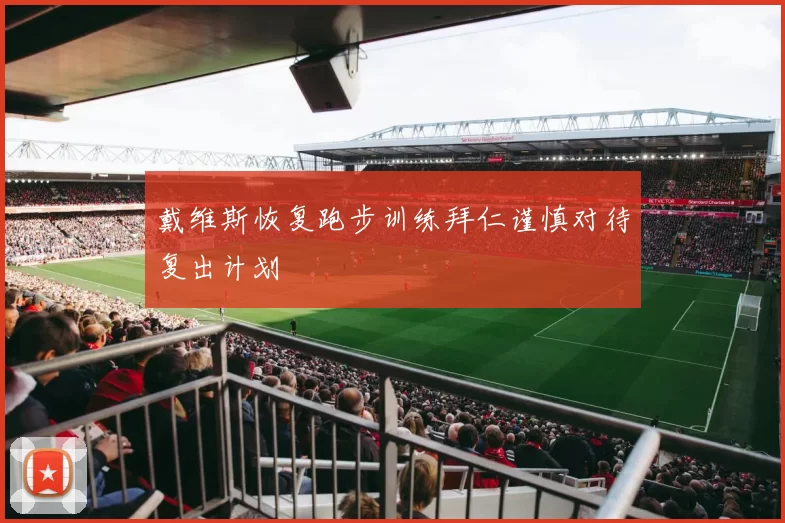 戴维斯恢复跑步训练拜仁谨慎对待复出计划