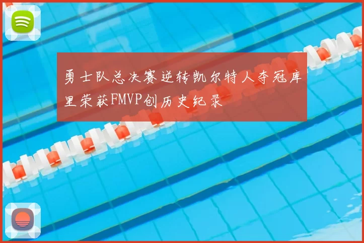 勇士队总决赛逆转凯尔特人夺冠库里荣获FMVP创历史纪录