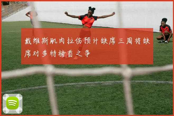 戴维斯肌肉拉伤预计缺席三周将缺席对多特榜首之争